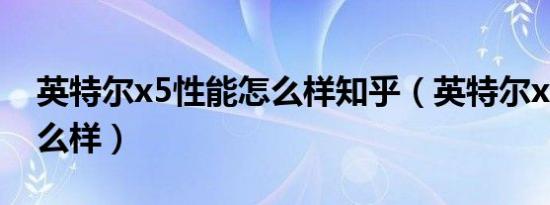 英特尔x5性能怎么样知乎（英特尔x5性能怎么样）