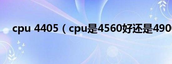 cpu 4405（cpu是4560好还是4900好）