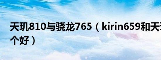 天玑810与骁龙765（kirin659和天玑810哪个好）