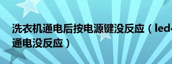 洗衣机通电后按电源键没反应（led40b800通电没反应）