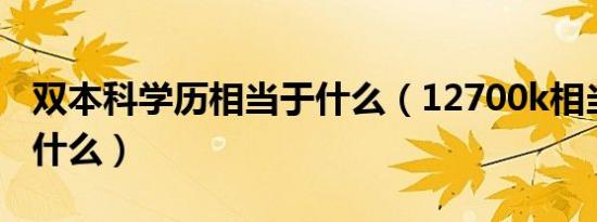 双本科学历相当于什么（12700k相当于amd什么）