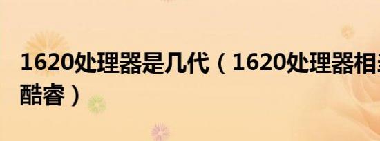 1620处理器是几代（1620处理器相当于几代酷睿）