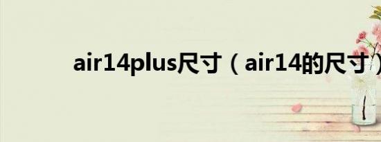 air14plus尺寸（air14的尺寸）