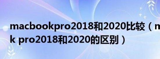 macbookpro2018和2020比较（mac book pro2018和2020的区别）