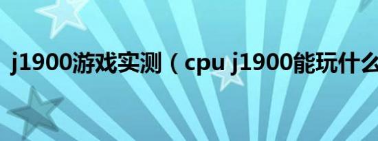 j1900游戏实测（cpu j1900能玩什么游戏）