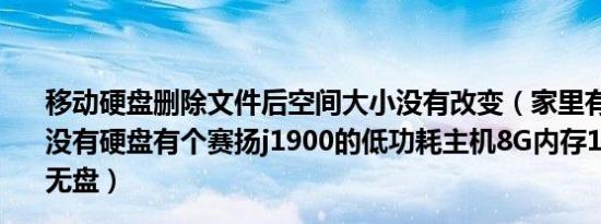 移动硬盘删除文件后空间大小没有改变（家里有4台台式都没有硬盘有个赛扬j1900的低功耗主机8G内存1t硬盘想弄个无盘）