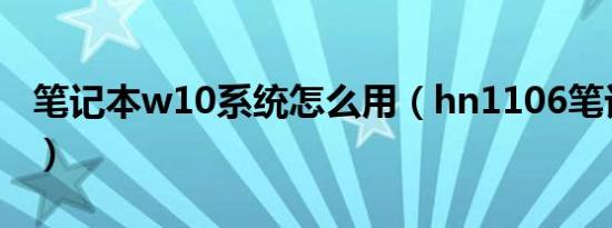 笔记本w10系统怎么用（hn1106笔记本怎样）