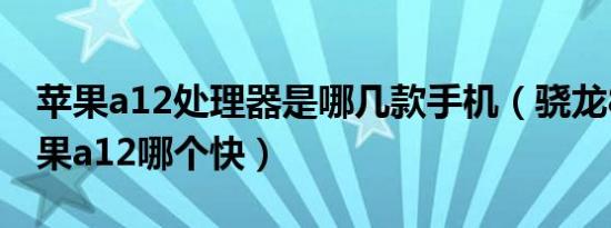 苹果a12处理器是哪几款手机（骁龙870比苹果a12哪个快）