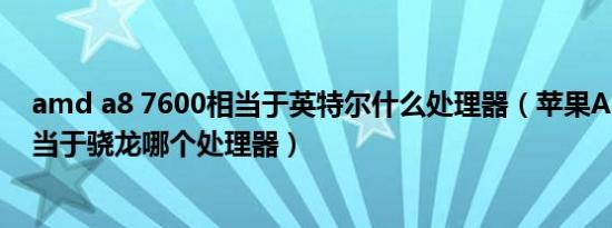 amd a8 7600相当于英特尔什么处理器（苹果A8处理器相当于骁龙哪个处理器）