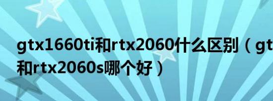 gtx1660ti和rtx2060什么区别（gtx1660ti和rtx2060s哪个好）