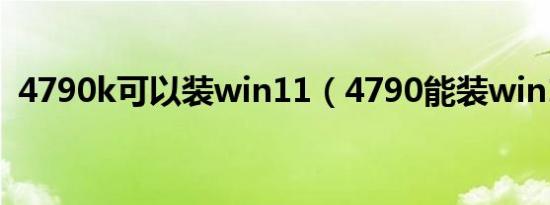 4790k可以装win11（4790能装win11吗）