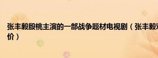 张丰毅殷桃主演的一部战争题材电视剧（张丰毅对殷桃的评价）