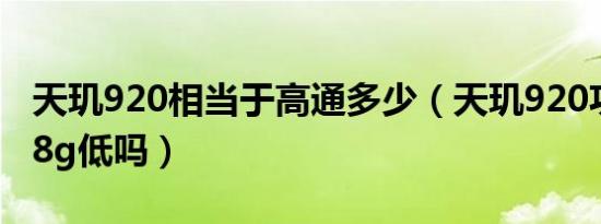 天玑920相当于高通多少（天玑920功耗比778g低吗）