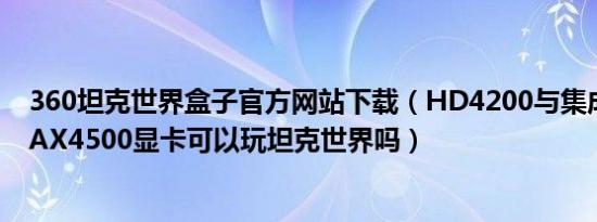 360坦克世界盒子官方网站下载（HD4200与集成IntelGMAX4500显卡可以玩坦克世界吗）