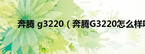 奔腾 g3220（奔腾G3220怎么样呢）