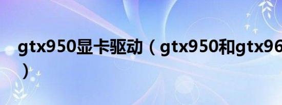 gtx950显卡驱动（gtx950和gtx960的区别）