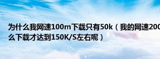 为什么我网速100m下载只有50k（我的网速2000K/S为什么下载才达到150K/S左右呢）