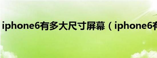 iphone6有多大尺寸屏幕（iphone6有多大）