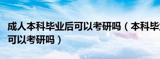 成人本科毕业后可以考研吗（本科毕业多年还可以考研吗）