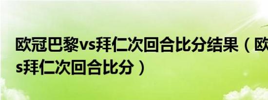 欧冠巴黎vs拜仁次回合比分结果（欧冠巴黎vs拜仁次回合比分）