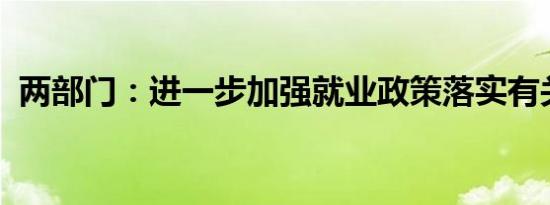 两部门：进一步加强就业政策落实有关工作