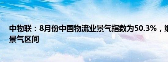 中物联：8月份中国物流业景气指数为50.3%，继续保持在景气区间