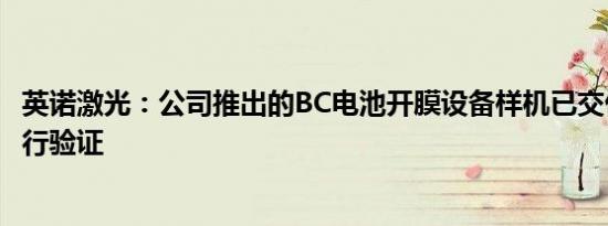 英诺激光：公司推出的BC电池开膜设备样机已交付给客户进行验证