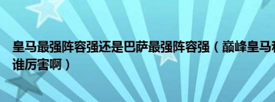 皇马最强阵容强还是巴萨最强阵容强（巅峰皇马和巅峰巴萨谁厉害啊）