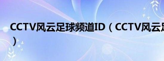 CCTV风云足球频道ID（CCTV风云足球频道）