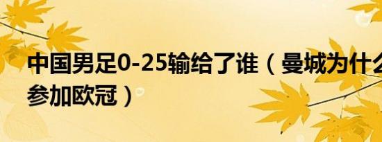 中国男足0-25输给了谁（曼城为什么被禁止参加欧冠）