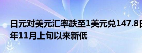 日元对美元汇率跌至1美元兑147.8日元，为年11月上旬以来新低