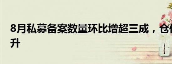 8月私募备案数量环比增超三成，仓位止跌回升