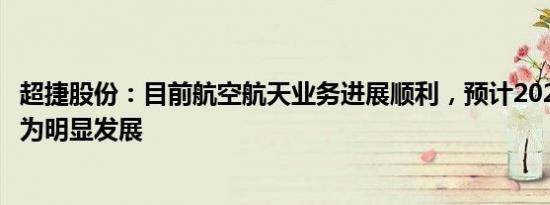 超捷股份：目前航空航天业务进展顺利，预计2024年会有较为明显发展