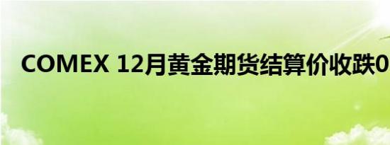 COMEX 12月黄金期货结算价收跌0.09%