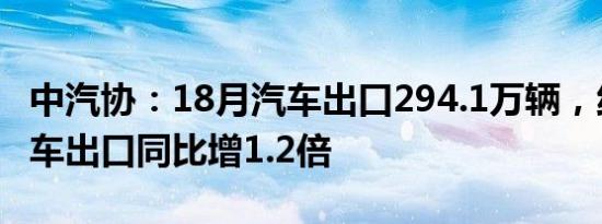 中汽协：18月出口294.1万辆，纯电动出口同比增1.2倍