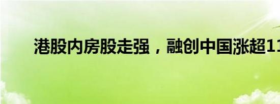 港股内房股走强，融创中国涨超11%