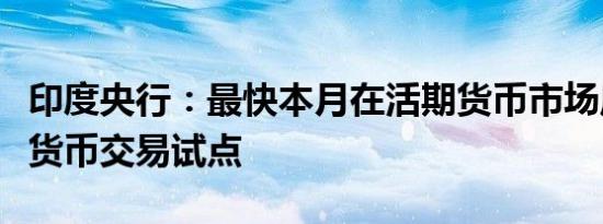 印度央行：最快本月在活期货币市场启动数字货币交易试点