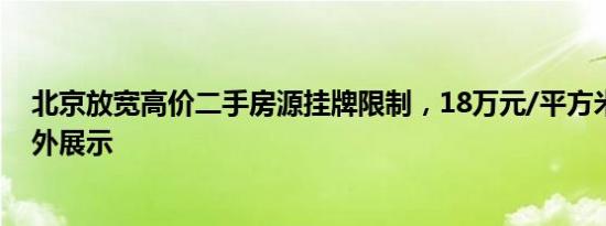 北京放宽高价二手房源挂牌限制，18万元/平方米以下可对外展示