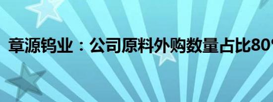 章源钨业：公司原料外购数量占比80%左右