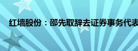 红墙股份：邵先取辞去证券事务代表职务