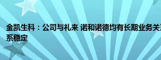 金凯生科：公司与礼来 诺和诺德均有长期业务关系，合作关系稳定