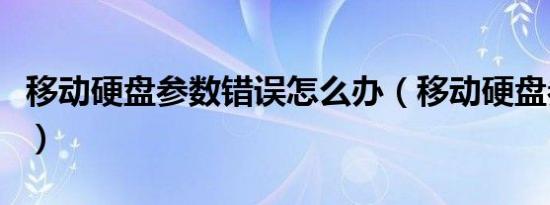 移动硬盘参数错误怎么办（移动硬盘参数错误）