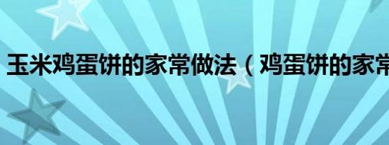 玉米鸡蛋饼的家常做法（鸡蛋饼的家常做法）