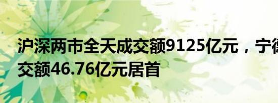 沪深两市全天成交额9125亿元，宁德时代成交额46.76亿元居首