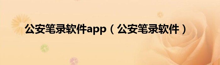 公安笔录软件app（公安笔录软件）