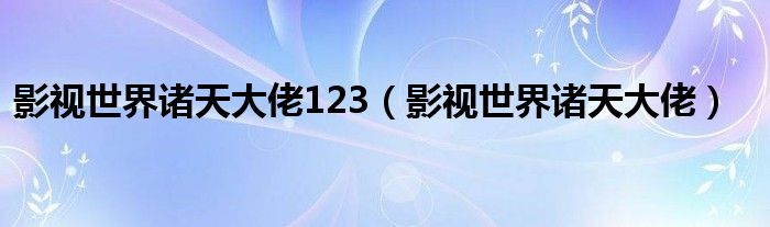 影视世界诸天大佬123（影视世界诸天大佬）