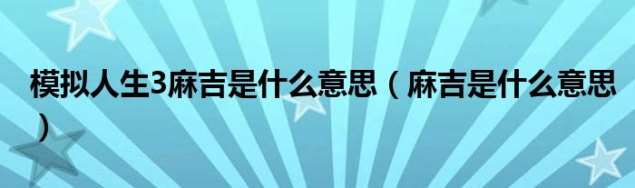 模拟人生3麻吉是什么意思（麻吉是什么意思）