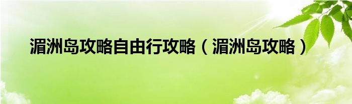 湄洲岛攻略自由行攻略（湄洲岛攻略）