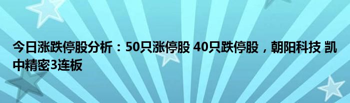 今日涨跌停股分析：50只涨停股 40只跌停股，朝阳科技 凯中精密3连板