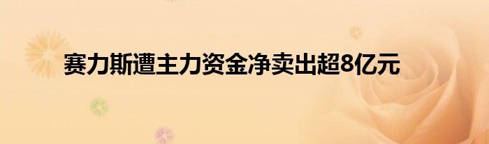 赛力斯遭主力资金净卖出超8亿元